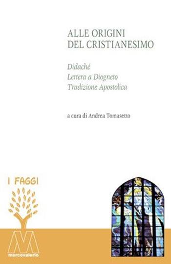 Alle origini del cristianesimo. Didaché, lettera a Diogneto, tradizione apostolica  - Libro Marcovalerio 2013, I faggi | Libraccio.it