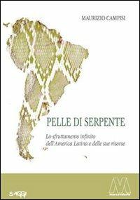 Pelle di serpente. Lo sfruttamento infinito dell'America Latina e delle sue risorse - Maurizio Campisi - Libro Marcovalerio 2013, Saggi | Libraccio.it