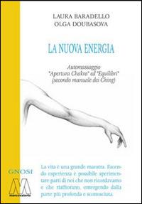 La Nuova Energia. Automassaggio «Apertura Chakra» ed «Equilibri» (secono manuale dei Ching). Con DVD - Laura Baradello, Olga Doubasova - Libro Marcovalerio 2014, Gnosi | Libraccio.it