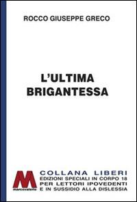 L'ultima brigantessa. La vera storia di «Ciccilla». Ediz. per ipovedenti - Rocco G. Greco - Libro Marcovalerio 2014 | Libraccio.it