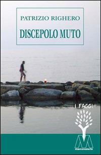 Discepolo muto - Patrizio Righero - Libro Marcovalerio 2014, I faggi | Libraccio.it
