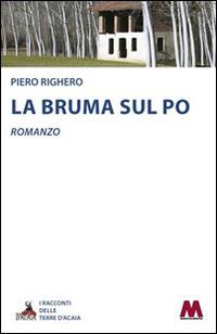 La bruma sul Po - Piero Righero - Libro Marcovalerio 2015, Racconti delle terre d'Acaia | Libraccio.it