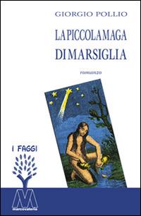 La piccola maga di Marsiglia - Giorgio Pollio - Libro Marcovalerio 2016, I faggi | Libraccio.it