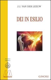 Dei in esilio - Johannes J. Van der Leeuw - Libro Marcovalerio 2016, Gnosi | Libraccio.it