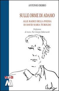 Sulle orme di Adamo. Alle radici della poesia di David Maria Turoldo - Antonio Derro - Libro Marcovalerio 2016, Vita | Libraccio.it
