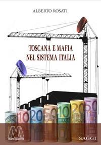 Toscana e mafia nel sistema Italia - Alberto Rosati - Libro Marcovalerio 2017, Saggi | Libraccio.it