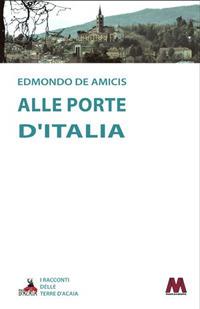 Alle porte d'Italia - Edmondo De Amicis - Libro Marcovalerio 2017, Racconti delle terre d'Acaia | Libraccio.it