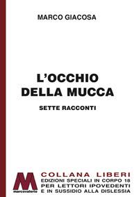 L' occhio della mucca. Ediz. per ipovedenti - Marco Giacosa - Libro Marcovalerio 2017, Liberi corpo 18. Edizioni speciali per ipovedenti | Libraccio.it