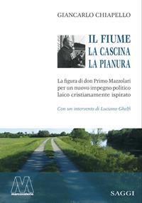 Il fiume, la cascina, la pianura. La figura di don Primo Mazzolari per un nuovo impegno politico laico cristianamente ispirato - Giancarlo Chiapello - Libro Marcovalerio 2017, Saggi | Libraccio.it