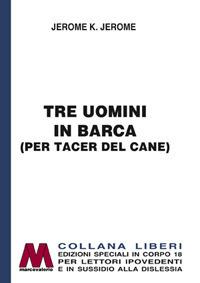 Tre uomini in barca (per tacer del cane). Ediz. per ipovedenti - Jerome K. Jerome - Libro Marcovalerio 2017, Liberi corpo 18. Edizioni speciali per ipovedenti | Libraccio.it