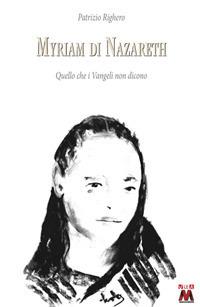 Myriam di Nazareth. Quello che i Vangeli non dicono - Patrizio Righero - Libro Marcovalerio 2017, I faggi | Libraccio.it