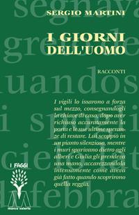 I giorni dell'uomo - Sergio Martini - Libro Marcovalerio 2018, I faggi | Libraccio.it
