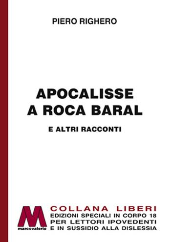 Apocalisse a Roca Baral e altri racconti. Ediz. per ipovedenti - Piero Righero - Libro Marcovalerio 2019, Liberi corpo 18. Edizioni speciali per ipovedenti | Libraccio.it