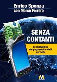 Senza contanti. La rivoluzione dei pagamenti mobili per tutti - Enrico Sponza, Marco Ferrero - Libro Marcovalerio 2020, Saggi | Libraccio.it