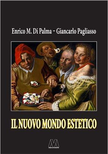 Il nuovo mondo estetico. Anticipazioni sulla prossima sintesi sociale delle forme-merci figurativa, gastronomica ed erotica - Enrico M. Di Palma, Giancarlo Pagliasso - Libro Marcovalerio 2020, Saggi | Libraccio.it