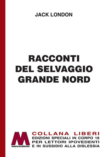 Racconti del selvaggio grande Nord. Ediz. per ipovedenti - Jack London - Libro Marcovalerio 2021, Liberi corpo 18. Edizioni speciali per ipovedenti | Libraccio.it