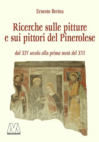 Pitture e pittori del Pinerolese dal XIV secolo alla prima metà del XVI (rist. anast. Pinerolo, 1897). Ediz. ampliata - Ernesto Bertea - Libro Marcovalerio 2021 | Libraccio.it