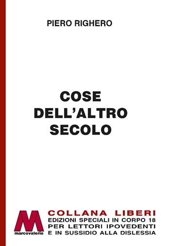 Cose dell'altro secolo. Ediz. per ipovedenti - Piero Righero - Libro Marcovalerio 2022, Liberi corpo 18. Edizioni speciali per ipovedenti | Libraccio.it