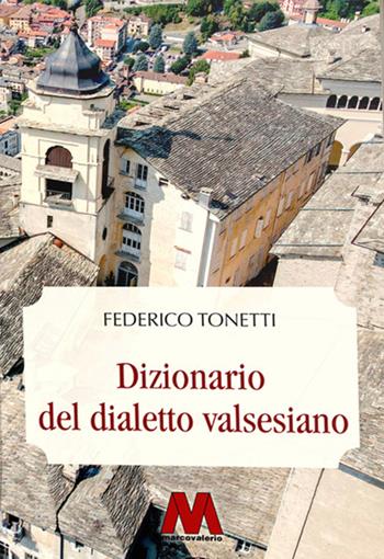 Dizionario del dialetto valsesiano. Riproduzione restaurata dell'edizione originale del 1894. Ediz. integrale - Federico Tonetti - Libro Marcovalerio 2022 | Libraccio.it