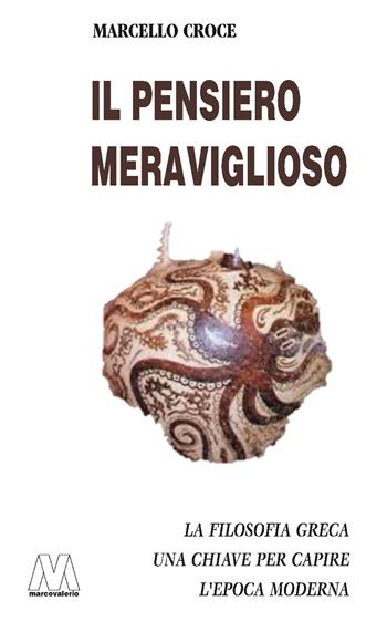 Il pensiero meraviglioso. La filosofia greca. Chiave per capire l'epoca moderna - Marcello Croce - Libro Marcovalerio 2022 | Libraccio.it
