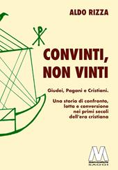 Convinti, non vinti. Giudei, pagani e cristiani. Una storia di confronto, lotta e conversione nei primi secoli dell'era cristiana