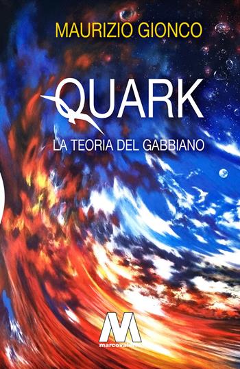 Quark. La teoria del gabbiano - Maurizio Gionco - Libro Marcovalerio 2023 | Libraccio.it