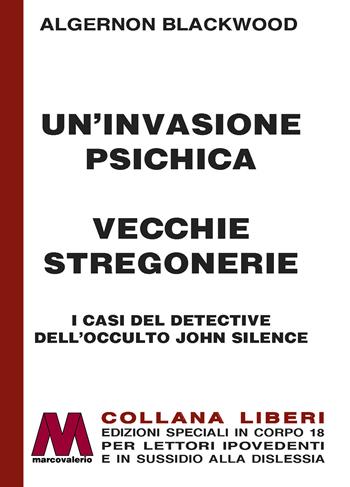 Un'invasione psichica-Vecchie stregonerie. I casi del detective dell'occulto John Silence. Ediz. a caratteri grandi - Algernon Blackwood - Libro Marcovalerio 2023, Liberi corpo 18. Edizioni speciali per ipovedenti | Libraccio.it