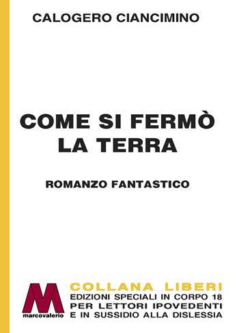 Come si fermò la Terra. Ediz. a caratteri grandi - Calogero Ciancimino - Libro Marcovalerio 2023, Liberi corpo 18. Edizioni speciali per ipovedenti | Libraccio.it