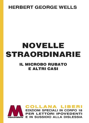 Novelle straordinarie. Il microbo rubato e altri casi. Ediz. a caratteri grandi - Herbert George Wells - Libro Marcovalerio 2023 | Libraccio.it