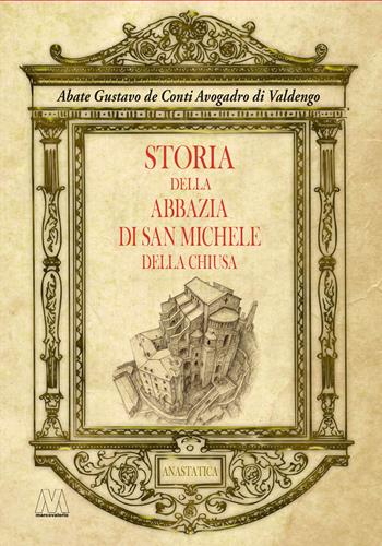 Storia dell'abbazia di San Michele della Chiusa. Edizione riprodotta in anastatica dall'originale del 1837 - Gustavo De Conti Avogadro di Valdengo - Libro Marcovalerio 2025 | Libraccio.it