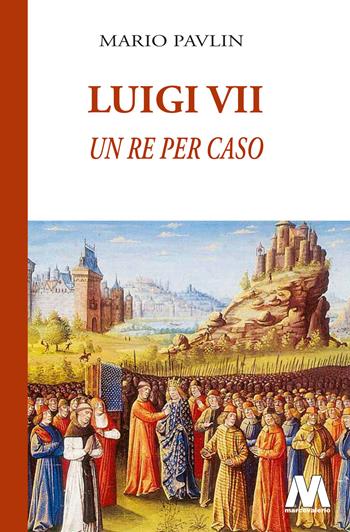 Luigi VII. Un re per caso - Mario Pavlin - Libro Marcovalerio 2025 | Libraccio.it
