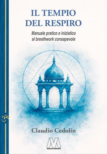 Il tempio del respiro. Manuale pratico e iniziatico al breathwork consapevole. Nuova ediz. - Claudio Cedolin - Libro Marcovalerio 2026 | Libraccio.it