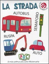 La strada. Il mio primo piccolo dizionario. Ediz. illustrata - Gabriele Clima, Francesca Crovara - Libro La Coccinella 2011 | Libraccio.it