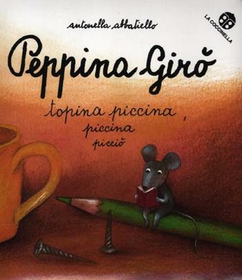 Peppina Girò topina piccina piccina picciò. Ediz. illustrata - Antonella Abbatiello - Libro La Coccinella 2012, Storie piccine picciò | Libraccio.it