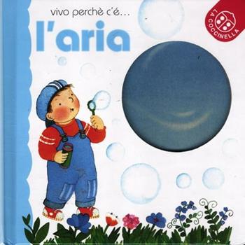 L'aria. Ediz. illustrata - Emanuela Bussolati, Anna Curti - Libro La Coccinella 2012, Vivo perché c'è | Libraccio.it