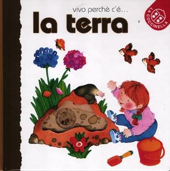 La terra. Ediz. illustrata - Emanuela Bussolati, Anna Curti - Libro La Coccinella 2012, Vivo perché c'è | Libraccio.it