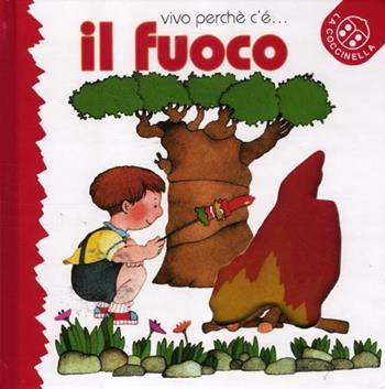 Il fuoco. Ediz. illustrata - Emanuela Bussolati, Anna Curti - Libro La Coccinella 2012, Vivo perché c'è | Libraccio.it