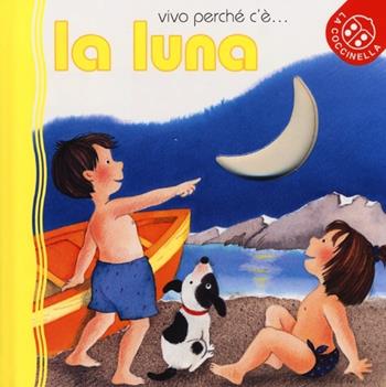 La luna. Ediz. illustrata - Emanuela Bussolati, Anna Curti - Libro La Coccinella 2013, Vivo perché c'è | Libraccio.it