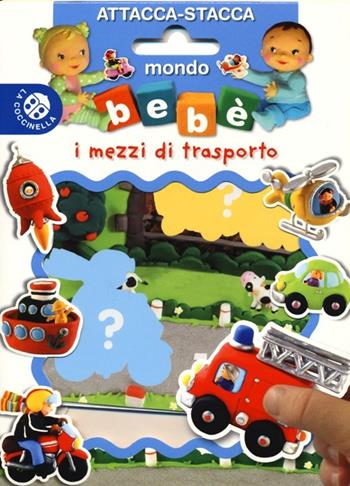 I mezzi di trasporto. Mondo bebè attacca-stacca. Con adesivi  - Libro La Coccinella 2013 | Libraccio.it