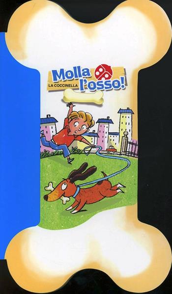 Molla l'osso. Ediz. illustrata. Con gadget - Gabriele Clima, AntonGionata Ferrari - Libro La Coccinella 2013, Fuori collana | Libraccio.it