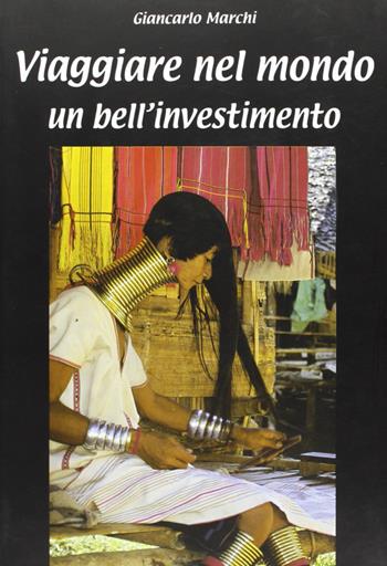 Viaggiare nel mondo. Un bell'investimento - Giancarlo Marchi - Libro Il Fiorino 2005 | Libraccio.it