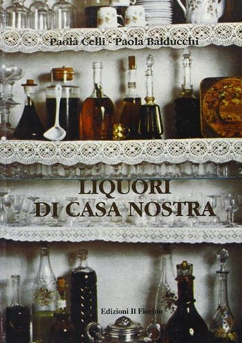 Liquori di casa nostra - Paola Celli, Paola Balducchi - Libro Il Fiorino 2005 | Libraccio.it