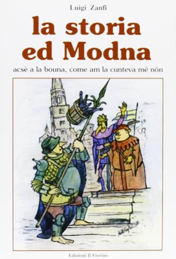 La storia ed Modna. Acsè a la bouna, come am la cunte va mê nôn - Luigi Zanfi - Libro Il Fiorino 2007 | Libraccio.it