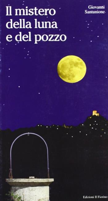 Il mistero della luna e del pozzo - Giovanni Santunione - Libro Il Fiorino 2007 | Libraccio.it