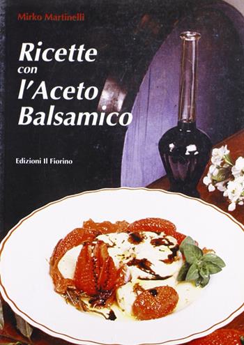 Ricette con l'aceto balsamico - Mirko Martinelli - Libro Il Fiorino 2003 | Libraccio.it