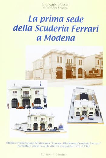 La prima sede della scuderia Ferrari - Giancarlo Fossati - Libro Il Fiorino 2009 | Libraccio.it