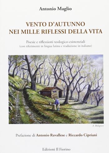 Vento d'autunno nei mille riflessi della vita. Poesie e filessioni teologico-esistenziali - Antonio Maglio - Libro Il Fiorino 2008 | Libraccio.it