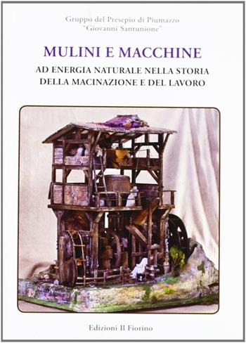 Mulini e macchine ad energia nella storia della macinazione e del lavoro - Giovanni Santunione - Libro Il Fiorino 2006 | Libraccio.it