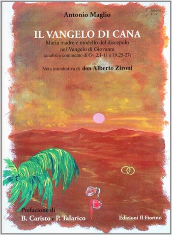 Il Vangelo di Cana. Maria madre e modello del discepolo nel Vangelo di Giovanni - Antonio Maglio - Libro Il Fiorino 2008 | Libraccio.it