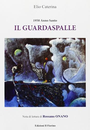 Il guardaspalle. 1950 anno santo - Elio Caterina - Libro Il Fiorino 2008 | Libraccio.it